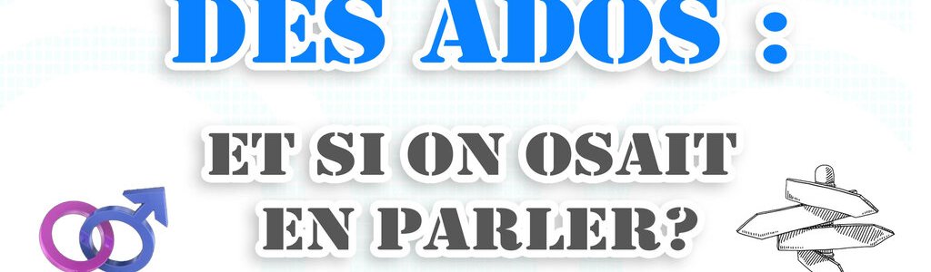 Sexualité des ados&nbsp;: et si on osait en parler&nbsp;?